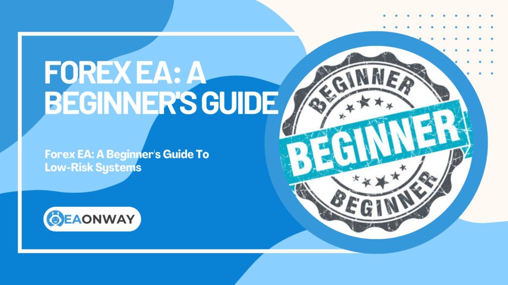 Forex EA A Beginner's Guide To Low-Risk Systems